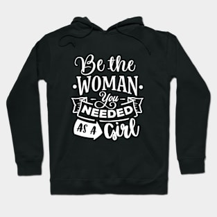 Be The Woman You Needed As A Girl Motivational Quote Hoodie